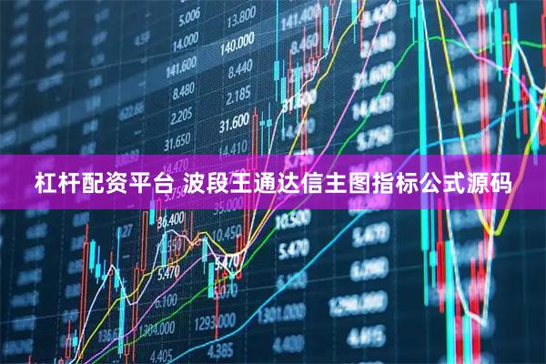 杠杆配资平台 波段王通达信主图指标公式源码
