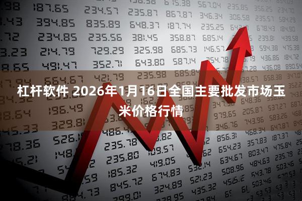 杠杆软件 2026年1月16日全国主要批发市场玉米价格行情
