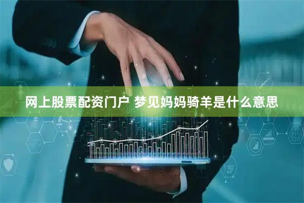 网上股票配资门户 梦见妈妈骑羊是什么意思